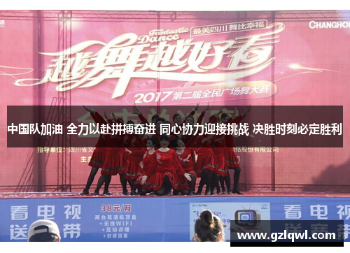 中国队加油 全力以赴拼搏奋进 同心协力迎接挑战 决胜时刻必定胜利