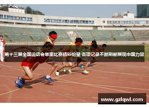 第十三届全国运动会举重比赛精彩纷呈 各项记录不断刷新展现中国力量